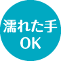 濡れた手OK